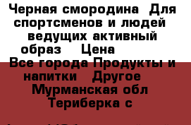 Sport Active «Черная смородина» Для спортсменов и людей, ведущих активный образ  › Цена ­ 1 200 - Все города Продукты и напитки » Другое   . Мурманская обл.,Териберка с.